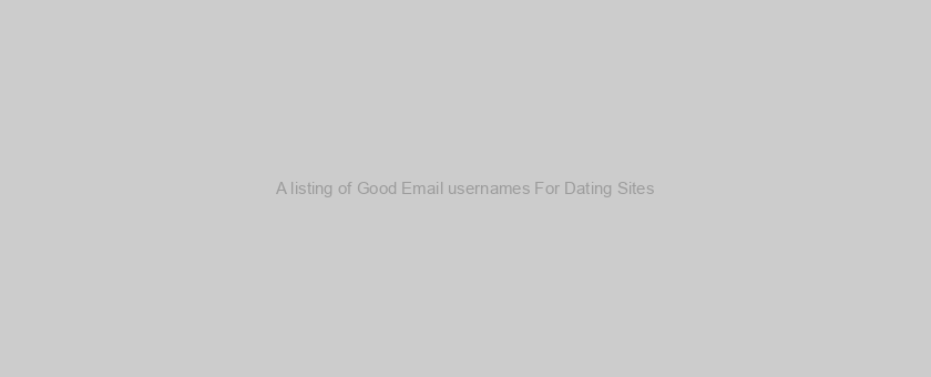 A listing of Good Email usernames For Dating Sites